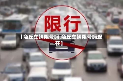 【商丘车辆限号吗,商丘车辆限号吗现在】