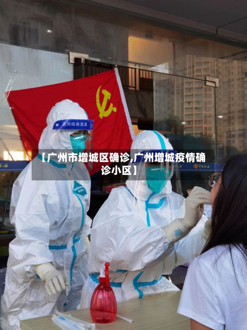 【广州市增城区确诊,广州增城疫情确诊小区】