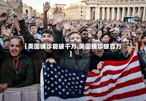 【美国确诊能破千万,美国确诊破百万】