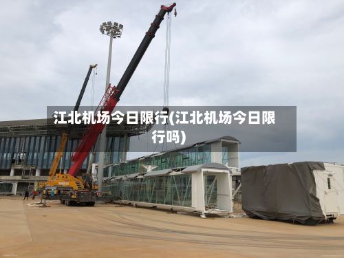江北机场今日限行(江北机场今日限行吗)-第2张图片