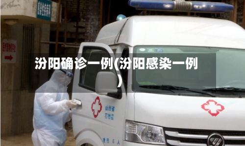 汾阳确诊一例(汾阳感染一例)