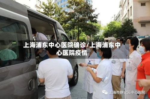上海浦东中心医院确诊/上海浦东中心医院疫情