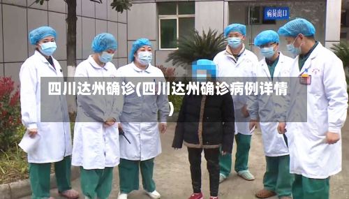 四川达州确诊(四川达州确诊病例详情)-第2张图片