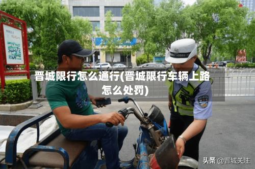 晋城限行怎么通行(晋城限行车辆上路怎么处罚)-第2张图片