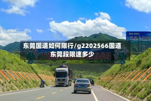 东莞国道如何限行/g2202566国道东莞段限速多少