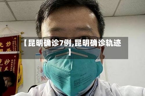 【昆明确诊7例,昆明确诊轨迹】-第2张图片
