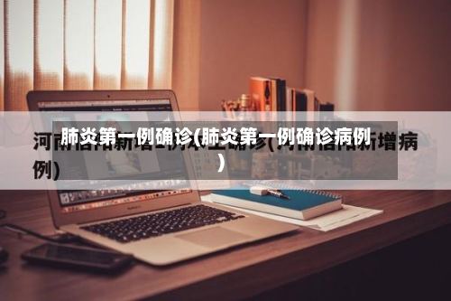 肺炎第一例确诊(肺炎第一例确诊病例)