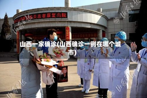 山西一家确诊(山西确诊一例在哪个城市)-第3张图片