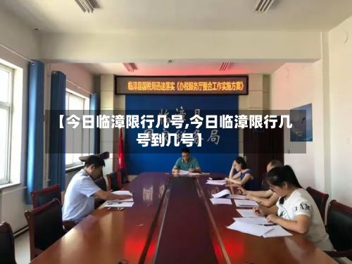 【今日临漳限行几号,今日临漳限行几号到几号】