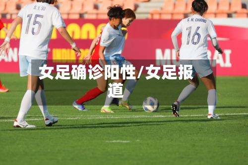 女足确诊阳性/女足报道