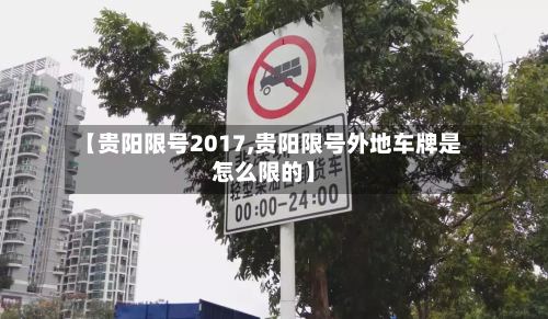 【贵阳限号2017,贵阳限号外地车牌是怎么限的】