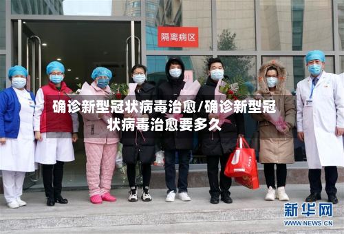 确诊新型冠状病毒治愈/确诊新型冠状病毒治愈要多久