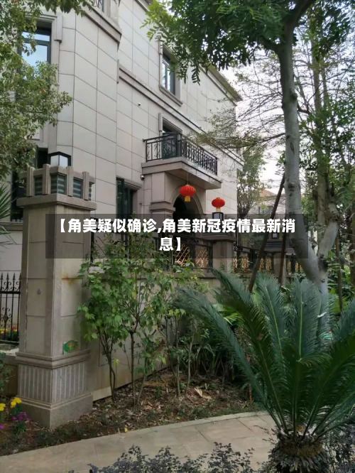 【角美疑似确诊,角美新冠疫情最新消息】-第3张图片