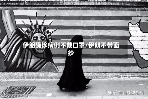 伊朗确诊病例不戴口罩/伊朗不带面纱