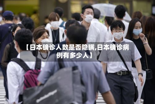 【日本确诊人数是否隐瞒,日本确诊病例有多少人】