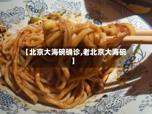 【北京大海碗确诊,老北京大海碗】-第3张图片