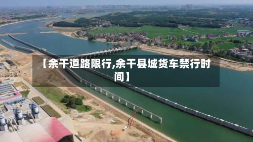 【余干道路限行,余干县城货车禁行时间】-第2张图片