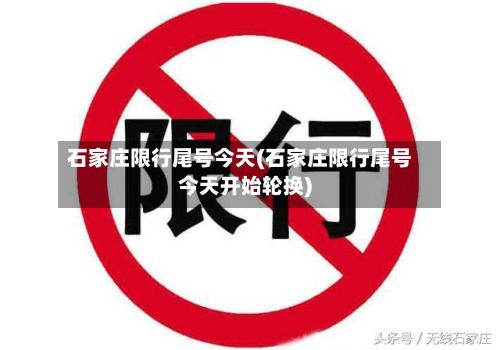 石家庄限行尾号今天(石家庄限行尾号今天开始轮换)