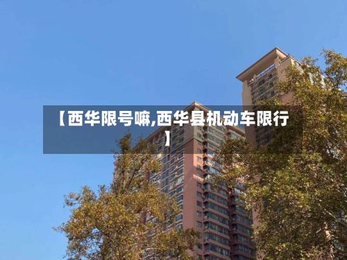【西华限号嘛,西华县机动车限行】
