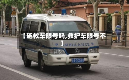 【施救车限号吗,救护车限号不】-第3张图片