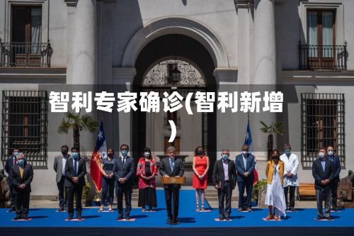 智利专家确诊(智利新增)-第2张图片